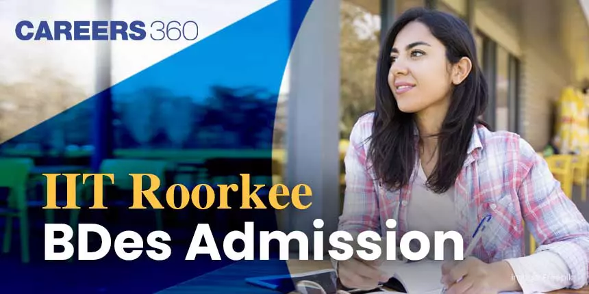 IIT Roorkee BDes Admission 2024: Registration (Started), Eligibility, Fees, Process