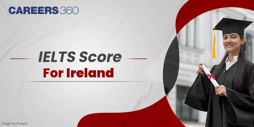 IELTS Score for Ireland 2024 - Top Universities, Work and Study Visa