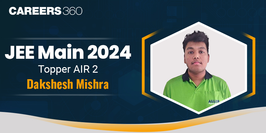 JEE Main 2024 April Session Topper Interview: Dakshesh Mishra Secured AIR 2