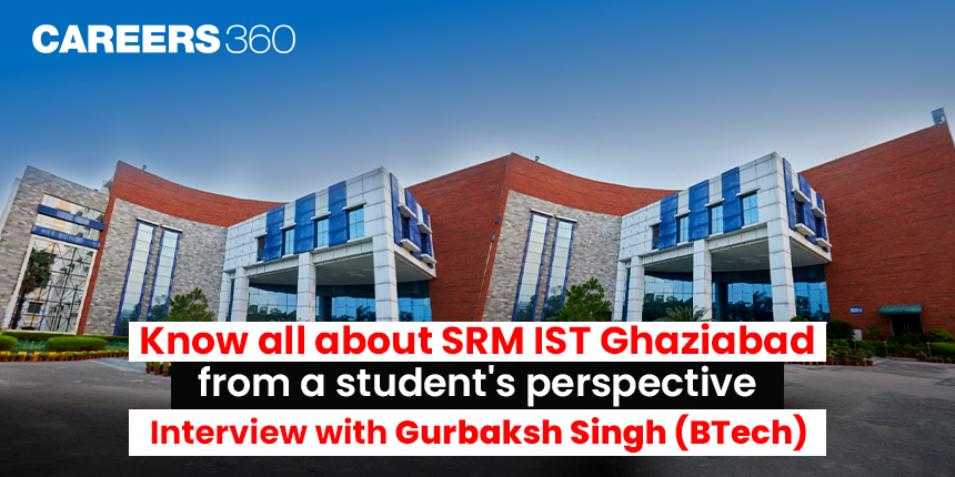 Know all about SRM IST Ghaziabad from a student's perspective: Interview with Gurbaksh Singh (BTech)