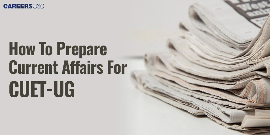 How To Prepare Current Affairs For CUET 2024: Preparation Strategy & Tips