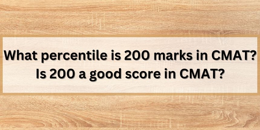 What percentile is 200 marks in CMAT? Is 200 a good score in CMAT?