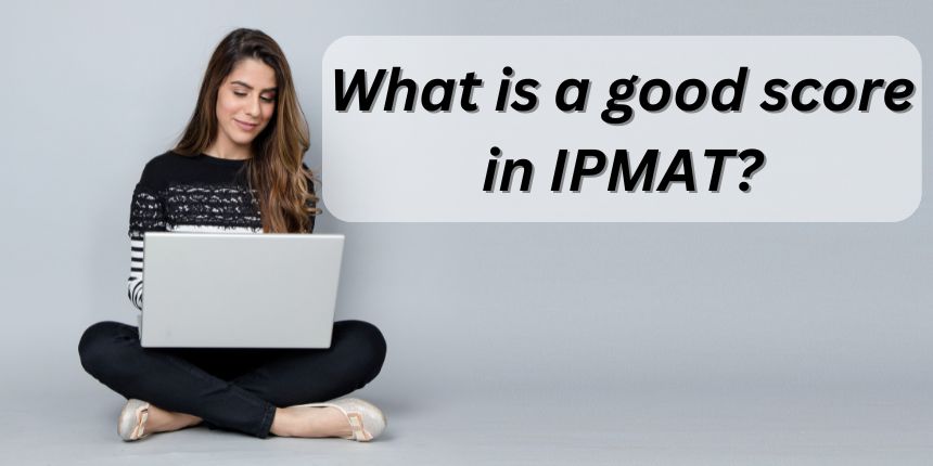 What is a Good Score in IPMAT 2024: Check Section-wise Score Range Guide