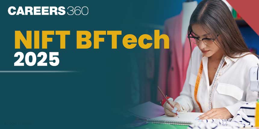 NIFT BFTech 2025: Registration, Exam Date, Eligibility, Pattern, Syllabus, Preparation