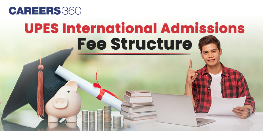 UPES Dehradun International Admissions: Know all about Fee Structure