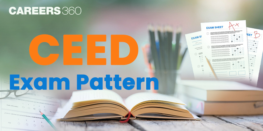 CEED Exam Pattern 2025: Total Marks, Paper Pattern, Mode, Duration, Marking Scheme