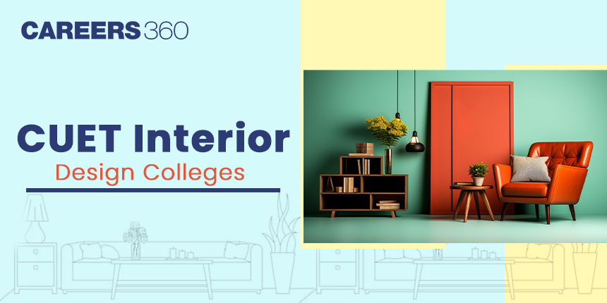 Interior Design Colleges Through CUET: Check Eligibility, CUET Subjects, Colleges List