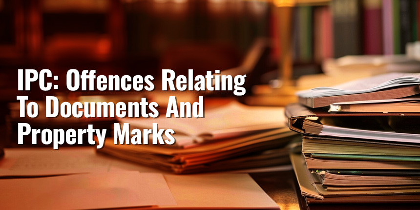 IPC: Offences Relating to Documents and Property Marks