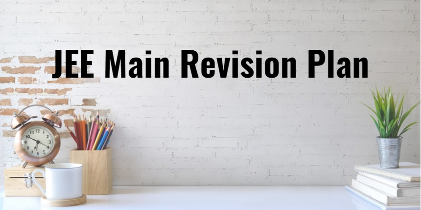 JEE Main Revision Plan 2025 - Subject- Wise, JEE Notes, Preparation Tips