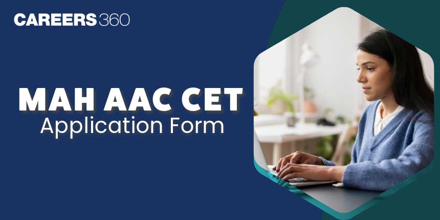 MAH AAC CET Application Form 2025: Registration, Dates, Fees, Apply Link @cetcell.mahacet.org