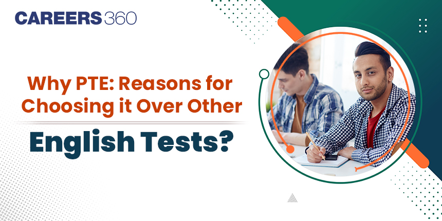 Why PTE: Reasons for Choosing it over other English Tests?