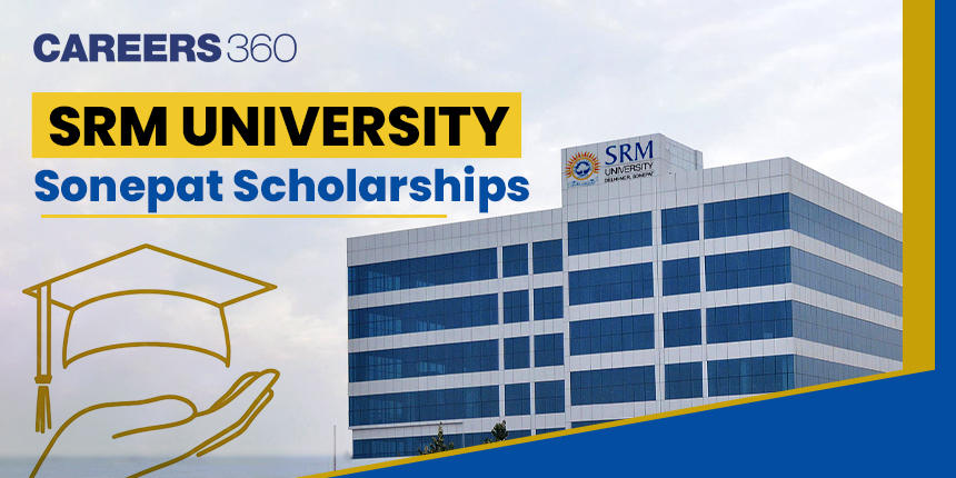 SRM University Sonepat Scholarships: Scholarships Details and Eligibility Criteria