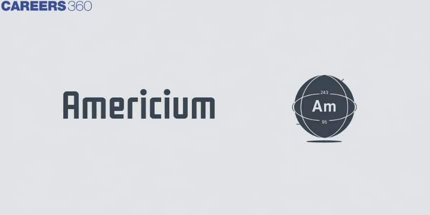 Americium: Characteristics, Reactions, Physical and Chemical Properties