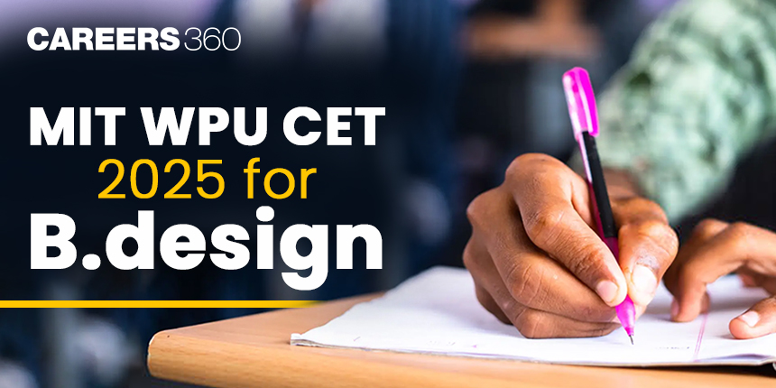 MIT WPU CET 2025 for B.design: Registration (Ongoing), Dates, Fees, Pattern, Eligibility, Admit Card