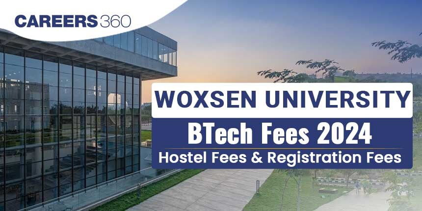 Woxsen University BTech Fees 2024: Check Hostel Fees and Registration Fees