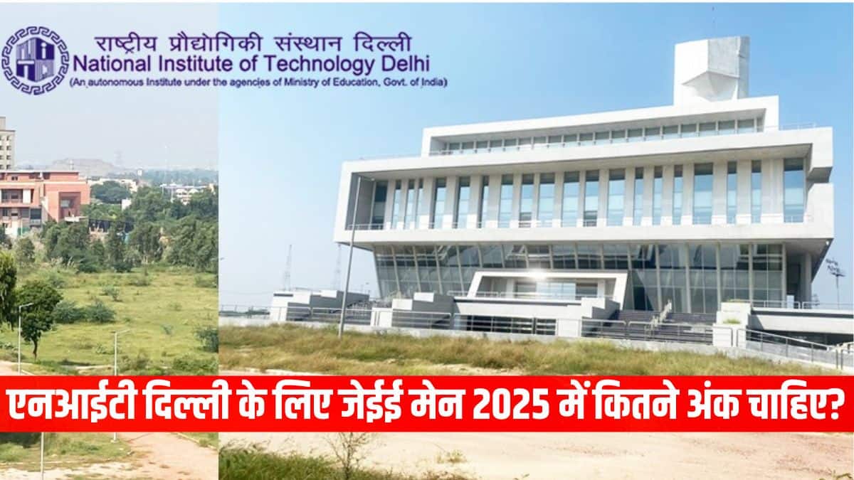 एनआईटी दिल्ली के लिए जेईई मेन 2025 में कितने अंक चाहिए?