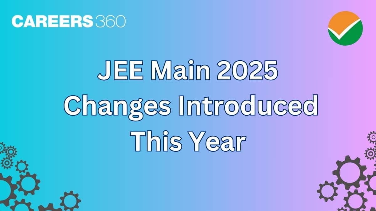 JEE Main 2025 New Changes Introduced This Year - Check Latest Updates