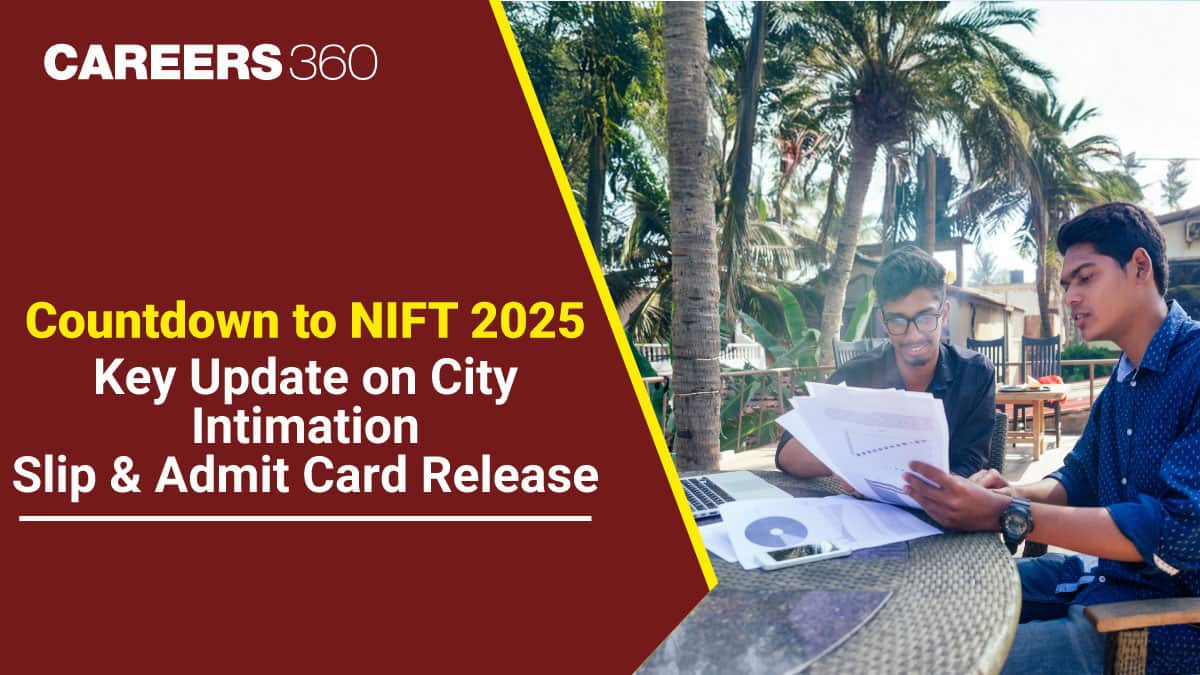 Countdown to NIFT 2025: Key Update on City Intimation Slip & Admit Card Release