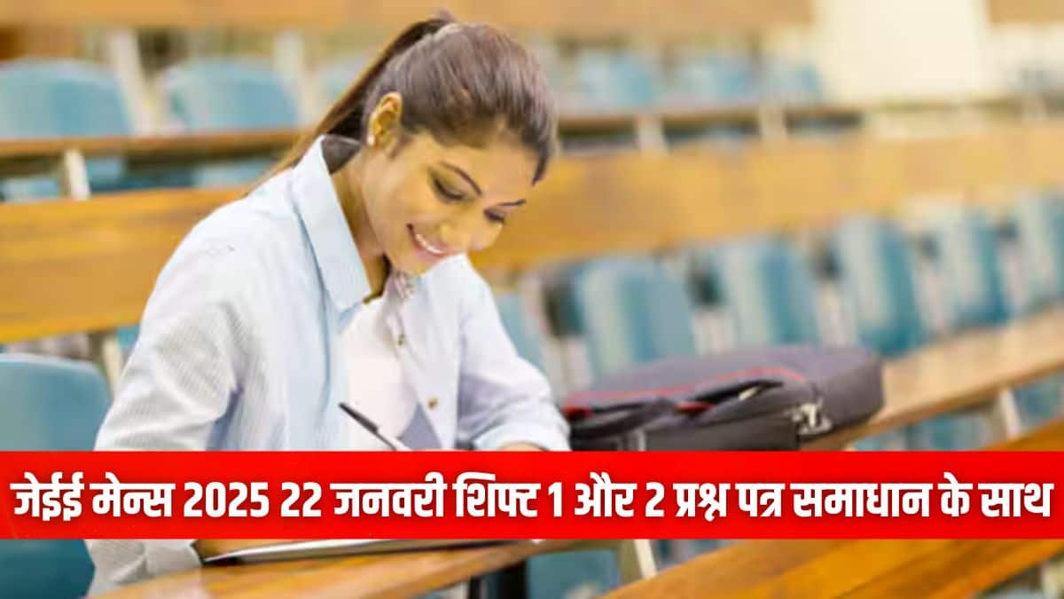 जेईई मेन्स 2025 जनवरी 22 शिफ्ट 1 और 2 प्रश्न पत्र समाधान के साथ