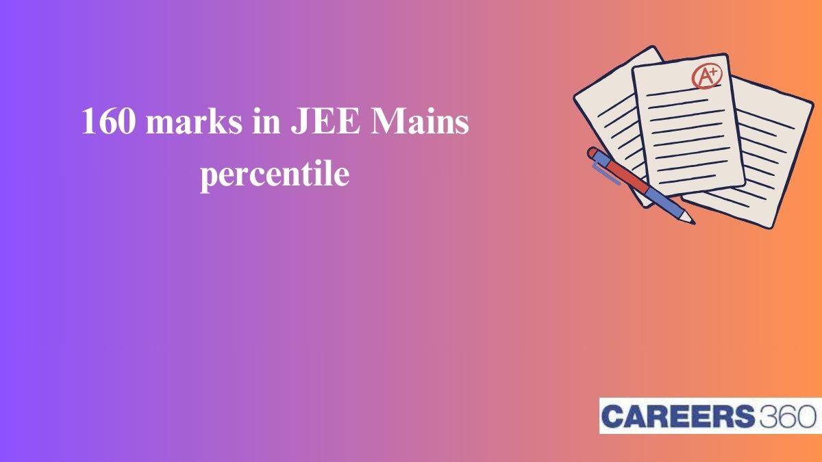 160 Marks in JEE Mains Percentile 2025 - Check Expected Rank