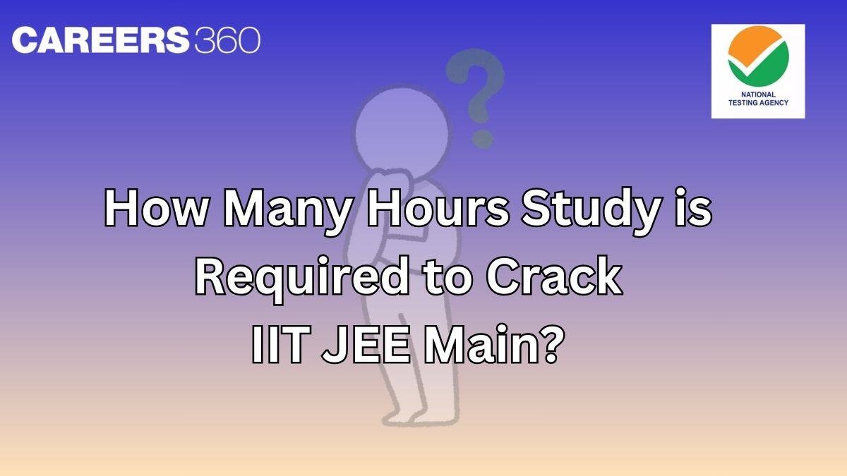 How Many Hours of Study is Required to Crack IIT JEE Main 2025 - Expert Tips