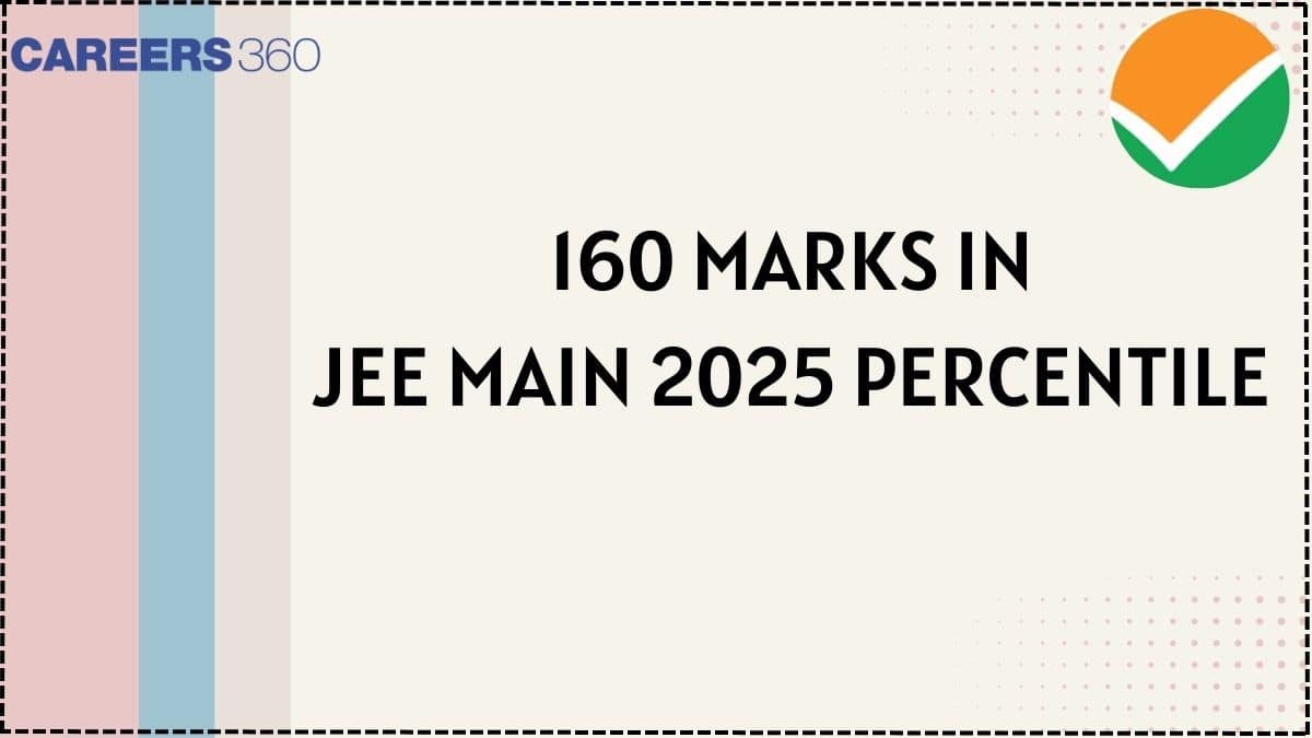 160 Marks in JEE Mains 2025 Percentile: Check Expected Rank & Results