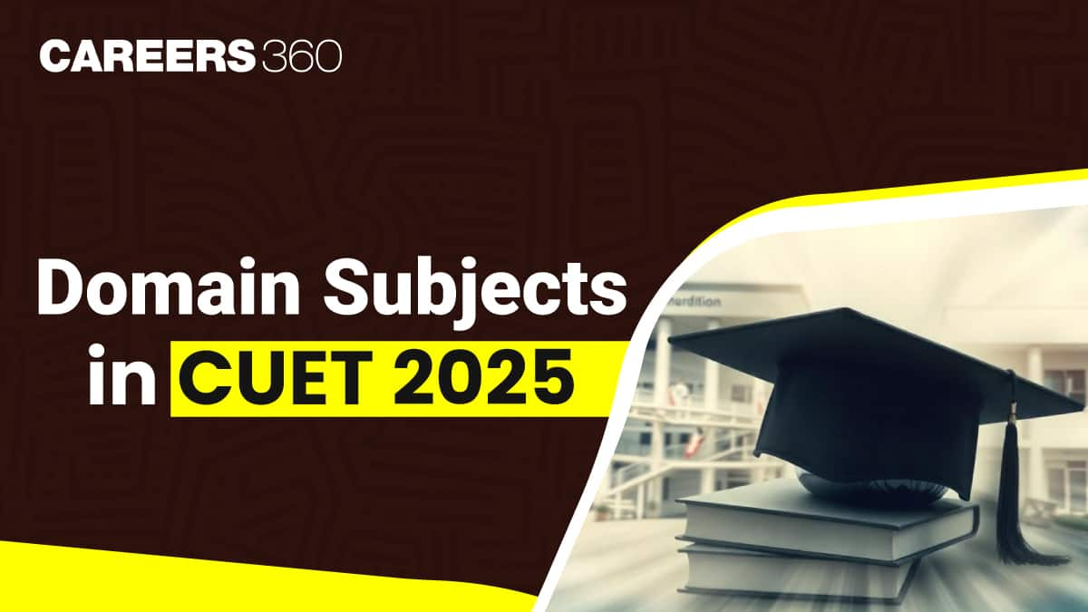 Domain Subjects in CUET 2025: Complete List, UG Course Mapping Criteria