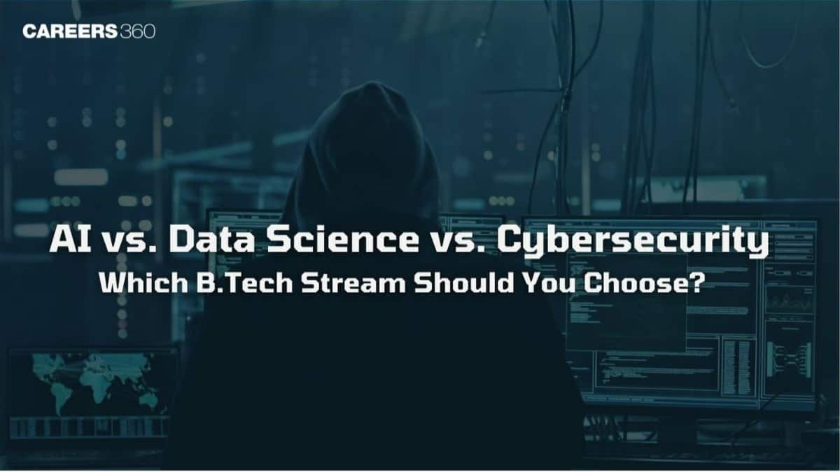 AI vs. Data Science vs. Cybersecurity: Which B.Tech Stream is Better?