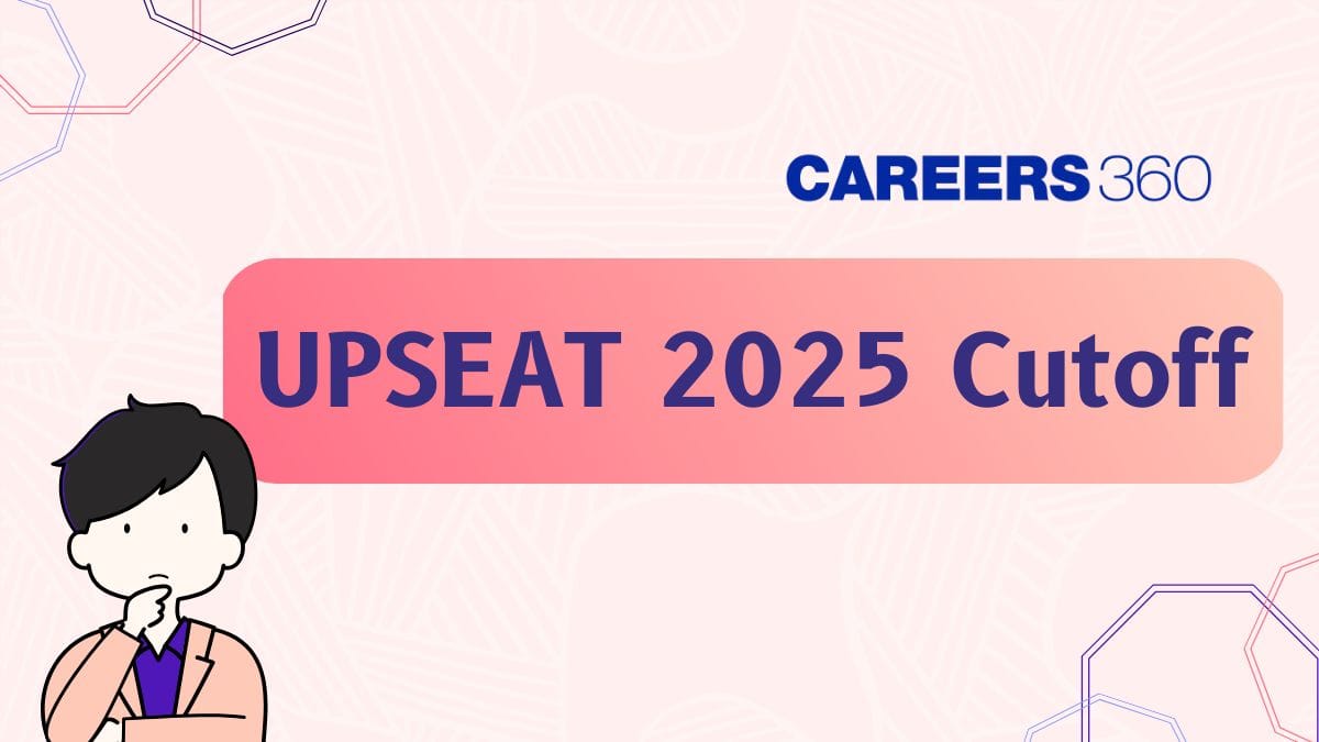 UPESEAT Cutoff 2025 - Check UPESEAT Expected and Previous Years Cut Off