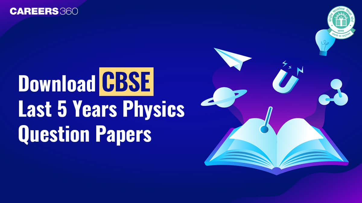 CBSE Class 12 Exam 2025: Physics Last 5 Years Question Papers Free PDF Download