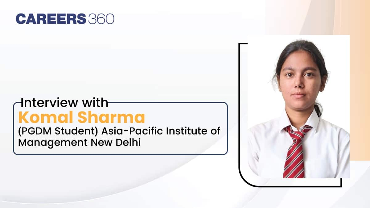 An Interview with Komal Sharma, PGDM Student at Asia-Pacific Institute of Management New Delhi