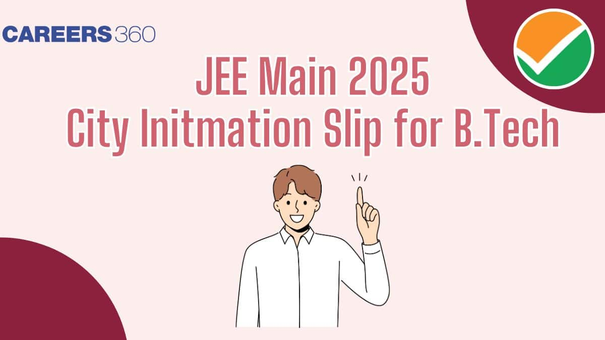 JEE Main 2025 City Intimation Slip for B.Tech: NTA JEE Exam City Allotment