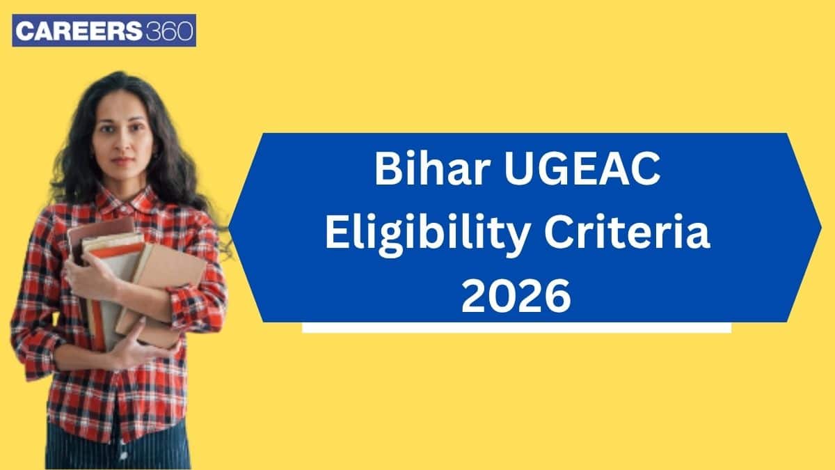 Bihar UGEAC Eligibility Criteria 2026 - Check Reservation, Age Limit, Qualification, Marks - Careers360