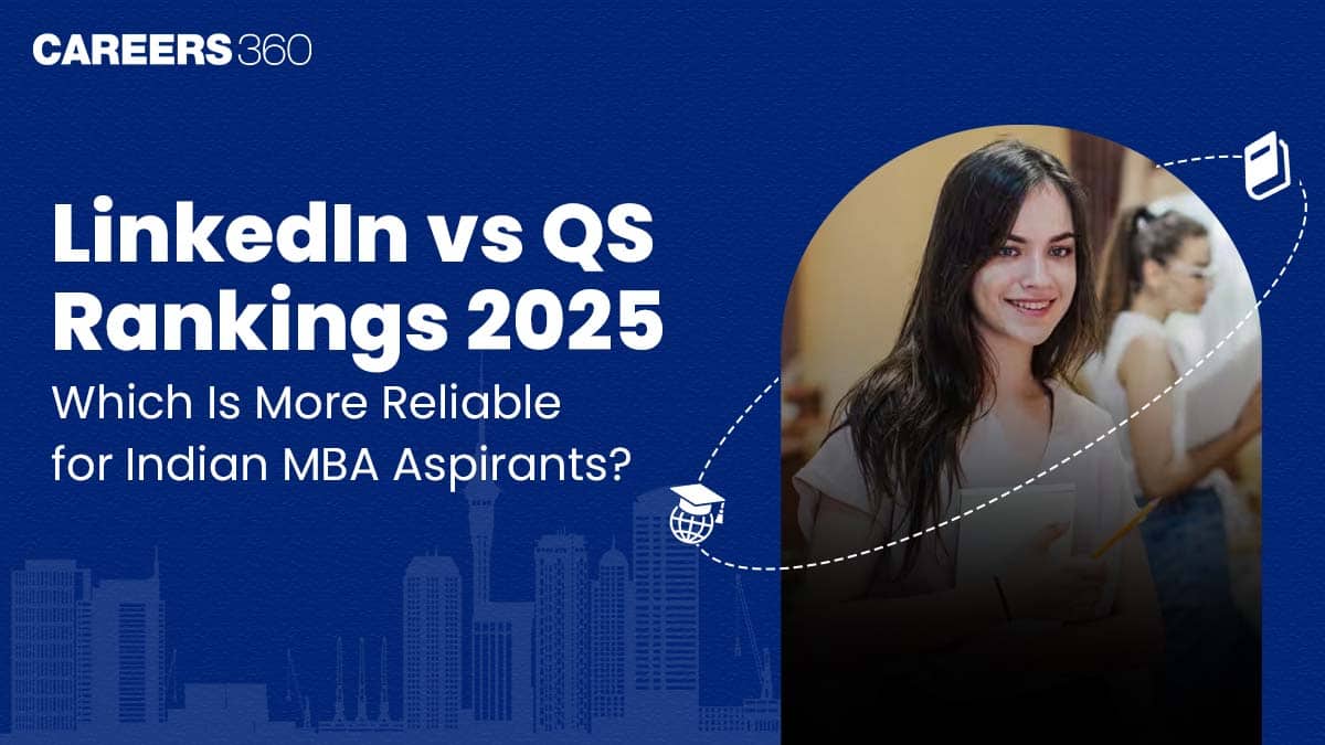 LinkedIn vs QS Rankings 2025: Which Is More Reliable for Indian MBA Aspirants?