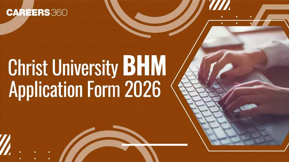 Christ University BHM 2026 Application Form: Registration (Open), Last Date, Fees, How to Apply