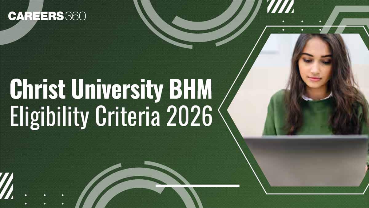 Christ University BHM Eligibility Criteria 2026 Released: Age Limit, Qualification, Nationality