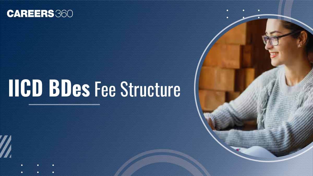 IICD BDes Fee Structure 2026: Check Semester-Wise Fees, Hostel & Mess Charges