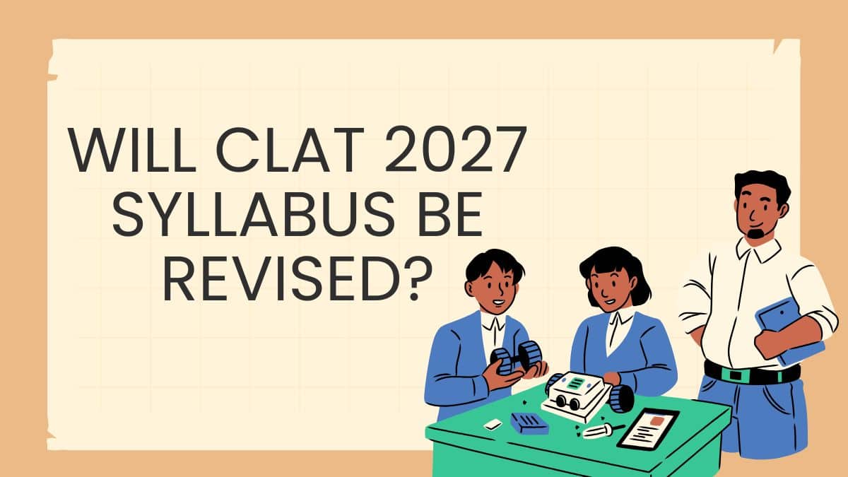 Will CLAT 2027 syllabus be revised? Expected Reforms & Syllabus Revision