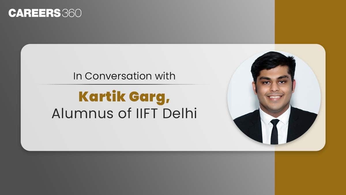 In Conversation with Kartik Garg, alumnus of IIFT Delhi