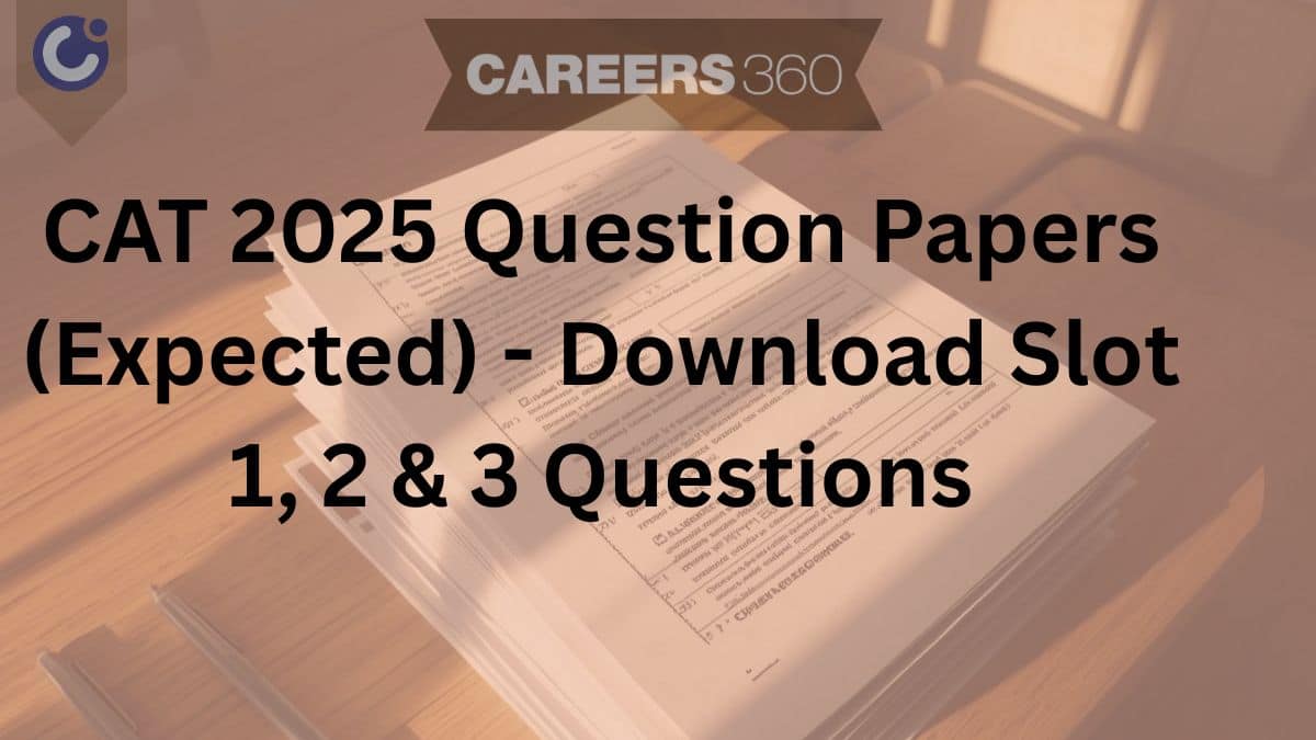 CAT 2025 Question Papers (Expected) - Slot 1, 2 & 3 Questions | Download PDFs