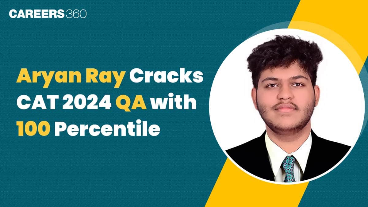 Aryan Ray’s 100 Percentile Quant Strategy: Precise, Focused & Flawless in CAT 2024 (99.99 Overall)