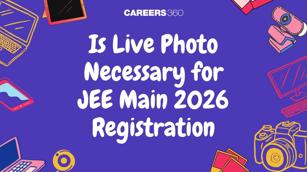 Is Live Photo Necessary for JEE Main 2026 Registration? Check Photo Rules & Upload Guidelines
