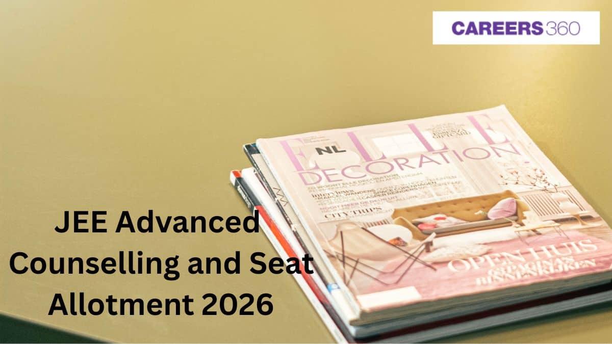 JEE Advanced Counselling 2026 (Started) - Seat Allotment, Date, Choice Filling, Admission Process - Careers360
