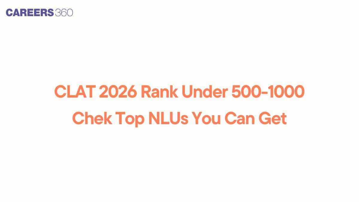 CLAT 2026 Rank Under 500-1000 - NLUs to Target and Perfect Preference List as per your rank