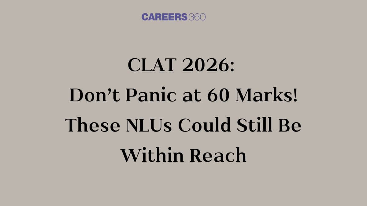 CLAT 2026: Don’t Panic at 60 Marks! These NLUs Could Still Be Within Reach