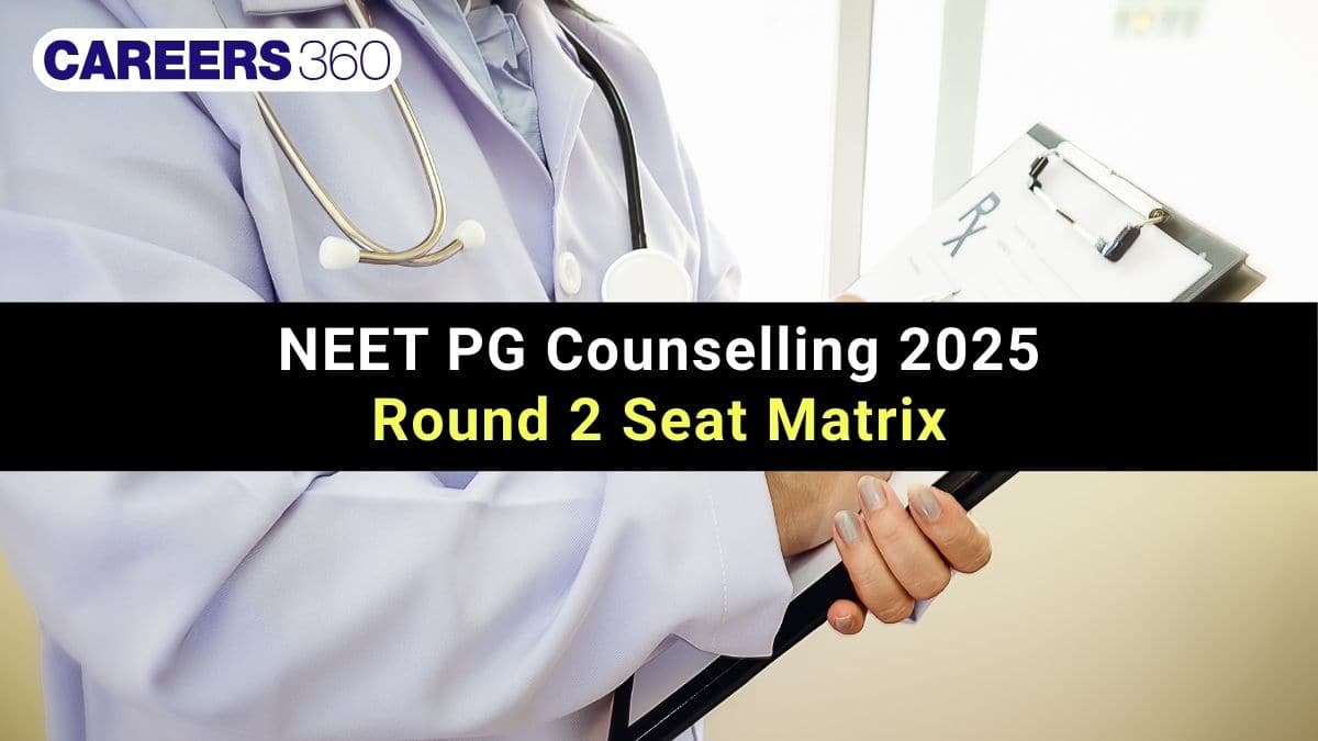 NEET PG Counselling 2025 Round 2 Seat Matrix Released: AIQ, DNB, Deemed, Central University Seats & PDF Links - Careers360