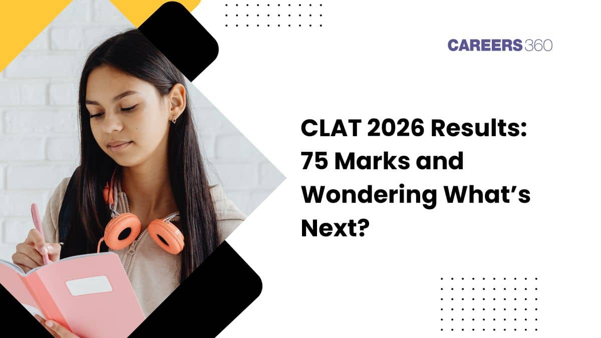 CLAT 2026 Results: 75 Marks and Wondering What’s Next? Here’s the Reality