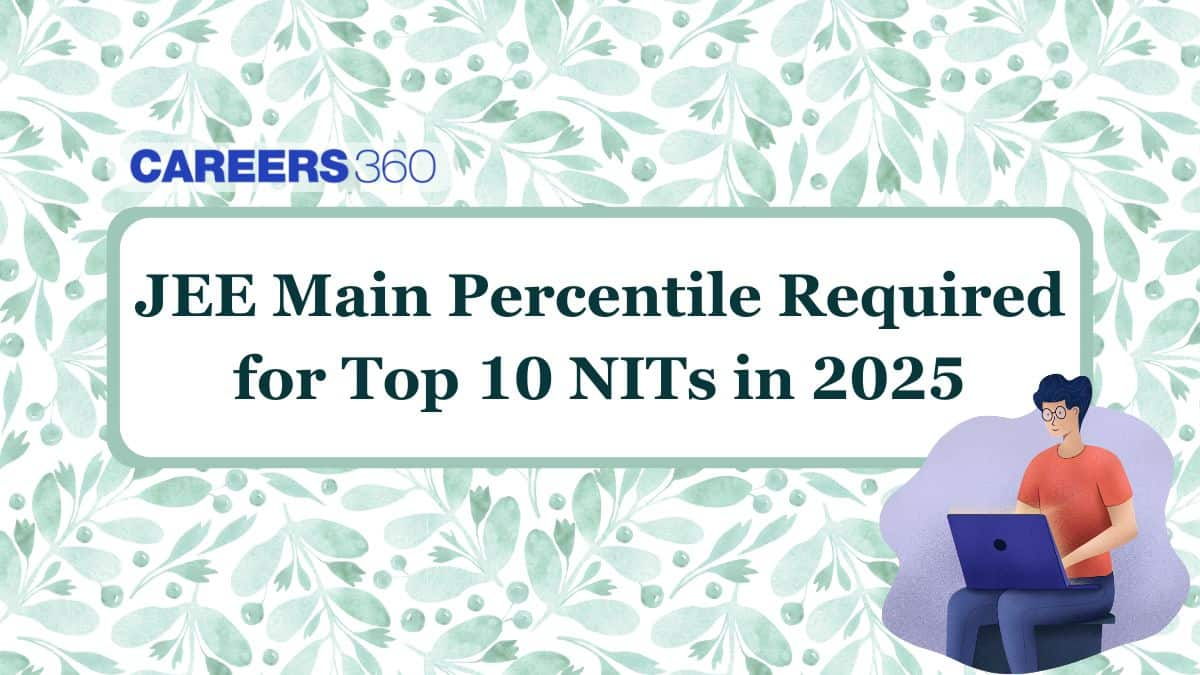 JEE Main Percentile Required for Top 10 NITs in 2025 - Cutoff & Admission Trends