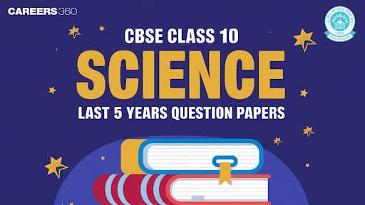 CBSE Class 10 Science Last 5 Years Question Papers PDF: 2024, 2023, 2022, 2021, 2020