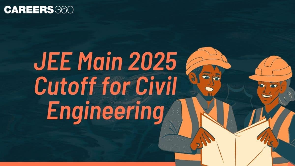 JEE Main 2025 Cutoff for CE: Check Category-Wise Cutoff for Civil Engineering